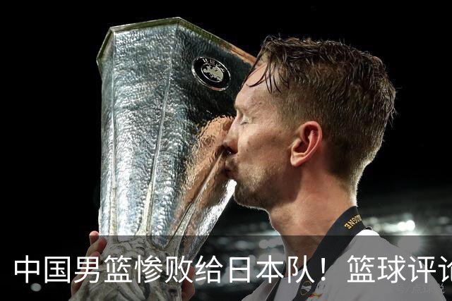 中国男篮惨败给日本队！篮球评论员管维佳：郭士强层面执教被完爆